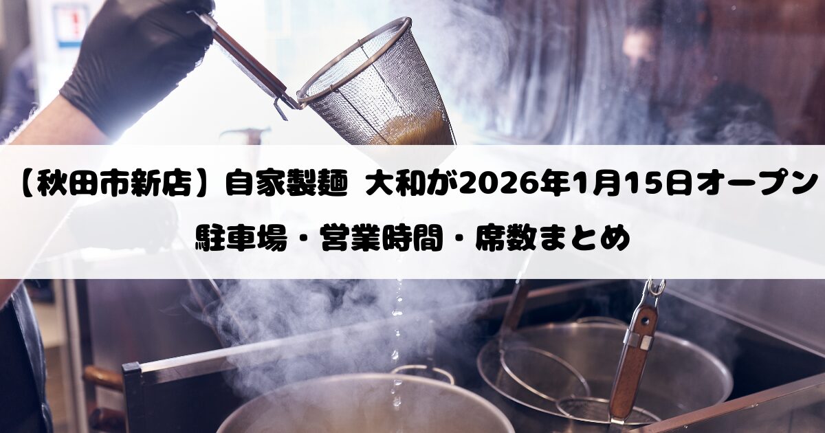 【秋田市新店】自家製麺 大和が2026年1月15日オープン｜駐車場・営業時間・席数まとめ
