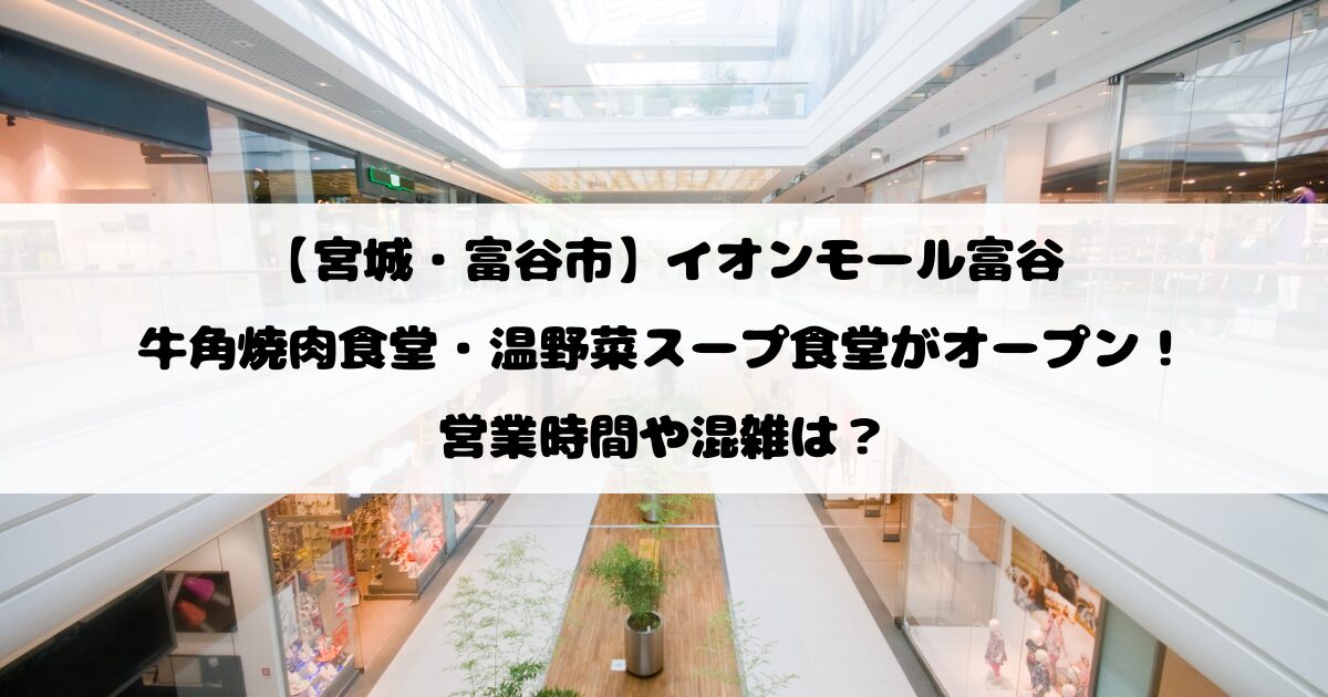 【宮城・富谷市】イオンモール富谷に牛角焼肉食堂・温野菜スープ食堂が2026年3月19日オープン！営業時間や混雑は？