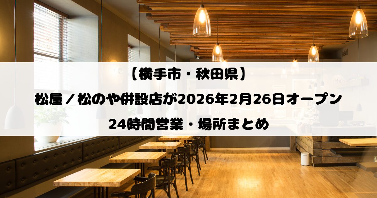 【横手市・秋田県】松屋／松のや併設店が2026年2月26日オープン｜24時間営業・場所まとめ