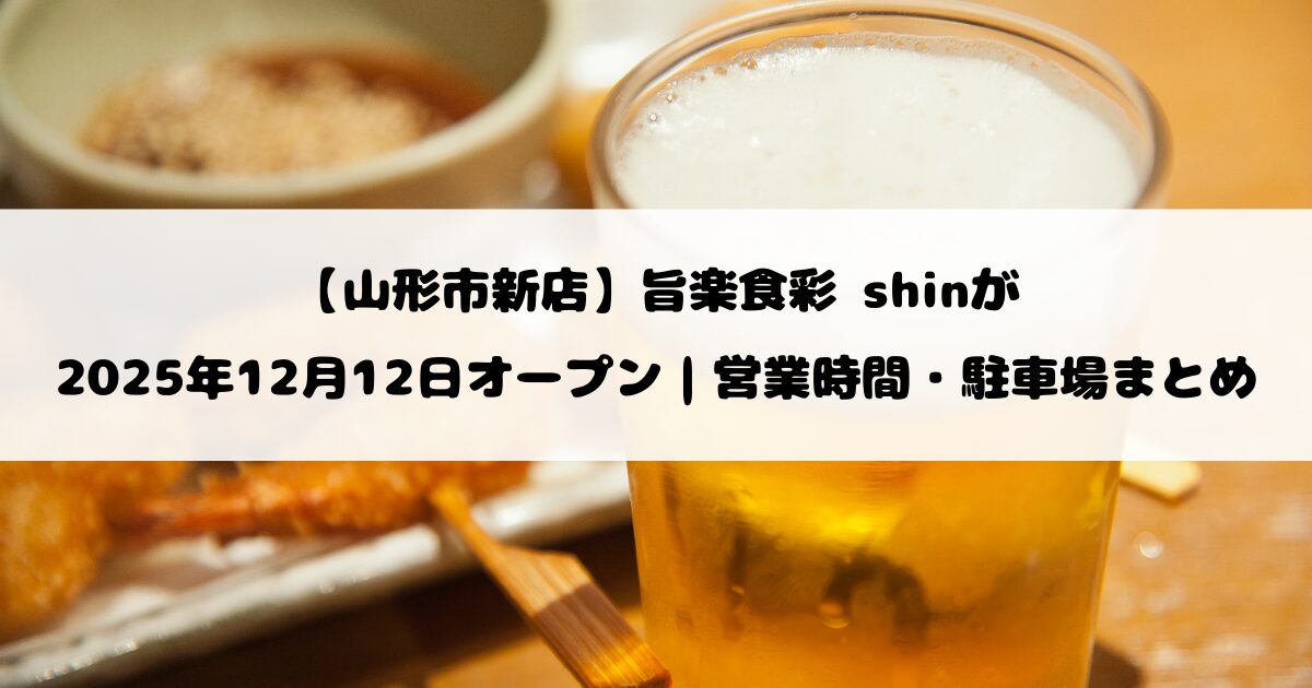 【山形市新店】旨楽食彩 shinが2025年12月12日オープン｜営業時間・駐車場まとめ