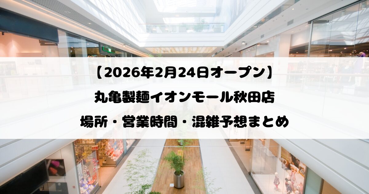【2026年2月24日オープン】丸亀製麺イオンモール秋田店｜場所・営業時間・混雑予想まとめ