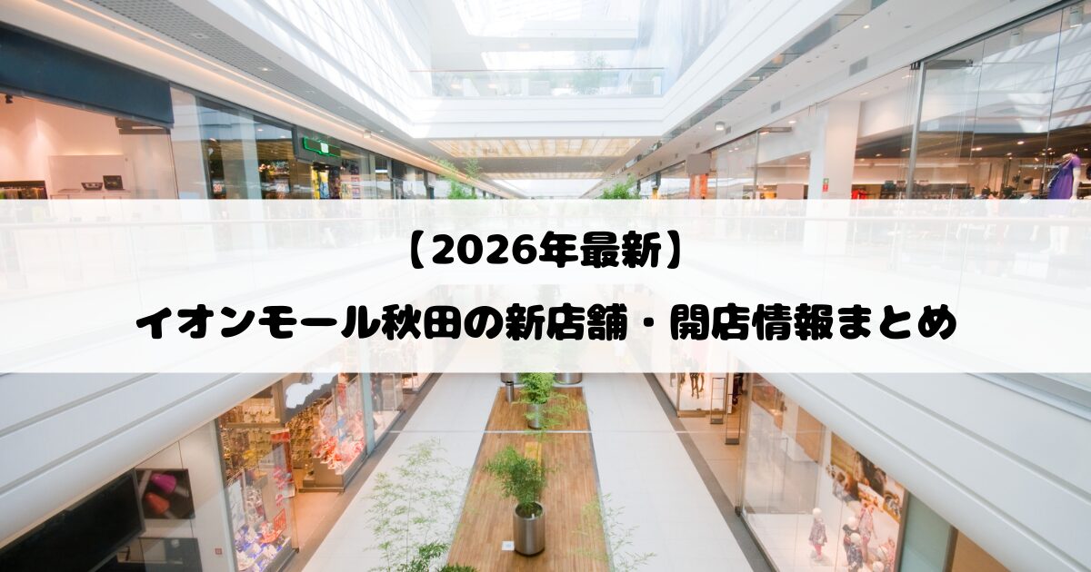 【2026年最新】イオンモール秋田の新店舗・開店情報まとめ